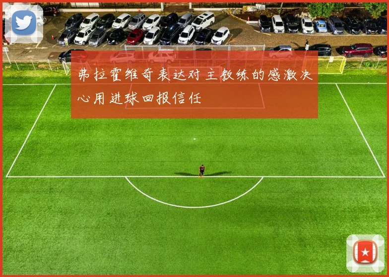弗拉霍维奇表达对主教练的感激决心用进球回报信任