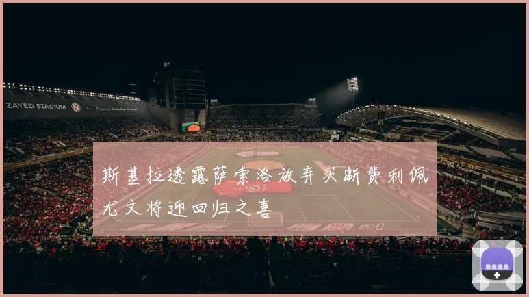 斯基拉透露萨索洛放弃买断费利佩尤文将迎回归之喜